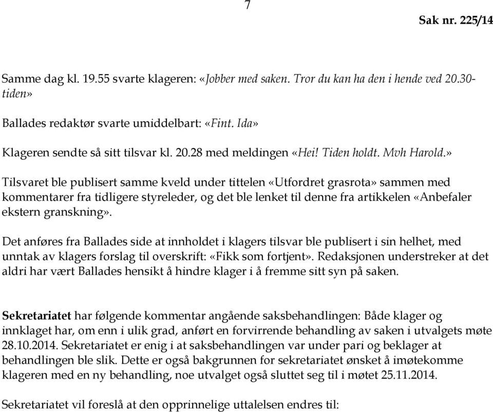 » Tilsvaret ble publisert samme kveld under tittelen «Utfordret grasrota» sammen med kommentarer fra tidligere styreleder, og det ble lenket til denne fra artikkelen «Anbefaler ekstern granskning».