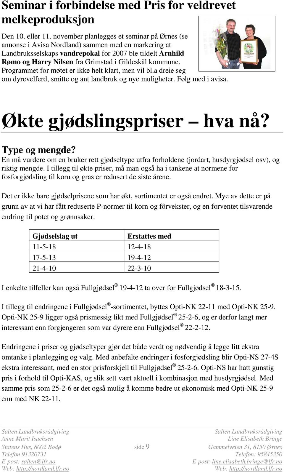 Gildeskål kommune. Programmet for møtet er ikke helt klart, men vil bl.a dreie seg om dyrevelferd, smitte og ant landbruk og nye muligheter. Følg med i avisa. Økte gjødslingspriser hva nå?