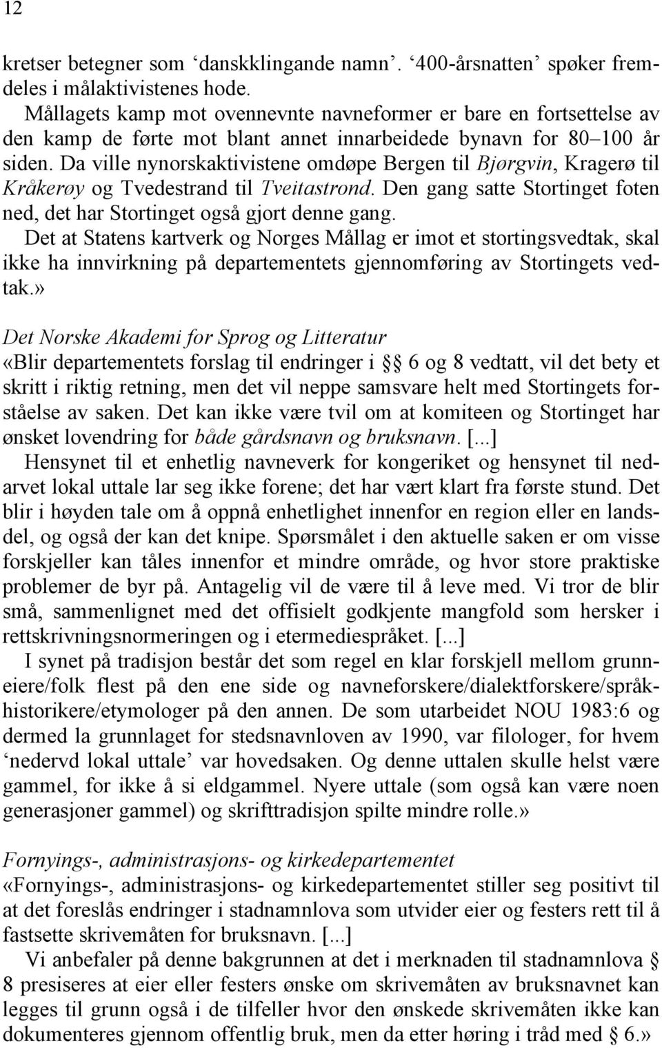 Da ville nynorskaktivistene omdøpe Bergen til Bjørgvin, Kragerø til Kråkerøy og Tvedestrand til Tveitastrond. Den gang satte Stortinget foten ned, det har Stortinget også gjort denne gang.