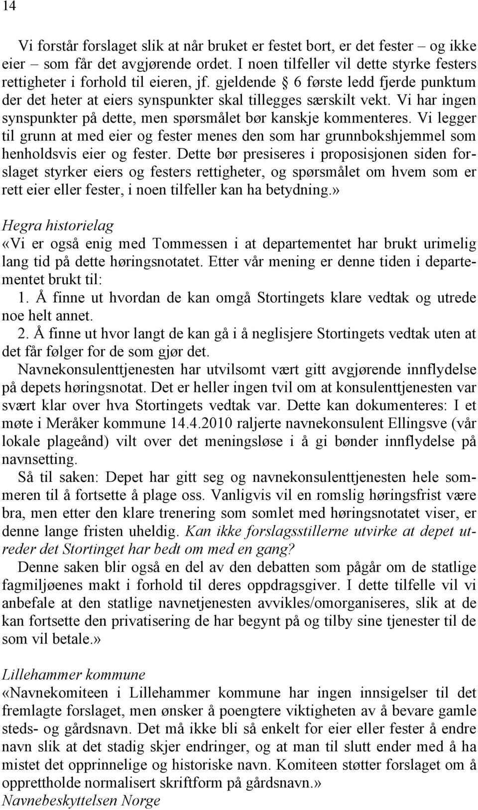 Vi legger til grunn at med eier og fester menes den som har grunnbokshjemmel som henholdsvis eier og fester.