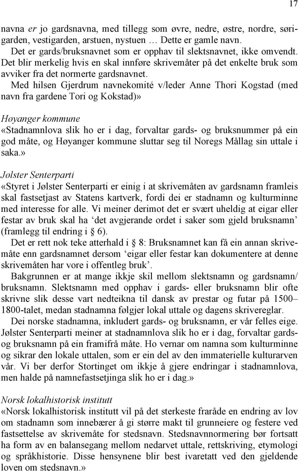 Med hilsen Gjerdrum navnekomité v/leder Anne Thori Kogstad (med navn fra gardene Tori og Kokstad)» Høyanger kommune «Stadnamnlova slik ho er i dag, forvaltar gards- og bruksnummer på ein god måte, og