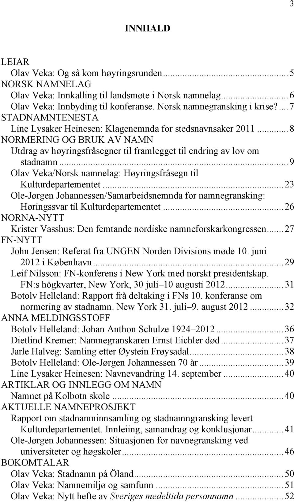 ..9 Olav Veka/Norsk namnelag: Høyringsfråsegn til Kulturdepartementet...23 Ole-Jørgen Johannessen/Samarbeidsnemnda for namnegransking: Høringssvar til Kulturdepartementet.