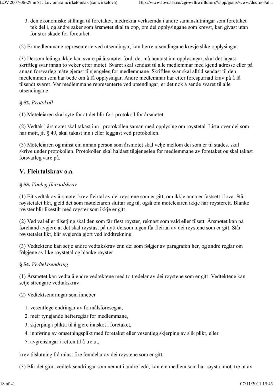 for stor skade for foretaket. (2) Er medlemmane representerte ved utsendingar, kan berre utsendingane krevje slike opplysingar.