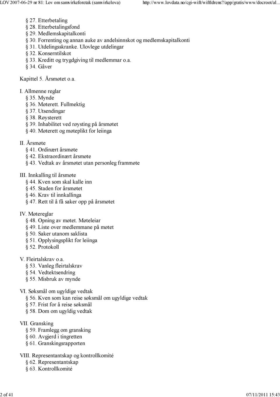 Røysterett 39. Inhabilitet ved røysting på årsmøtet 40. Møterett og møteplikt for leiinga II. Årsmøte 41. Ordinært årsmøte 42. Ekstraordinært årsmøte 43.