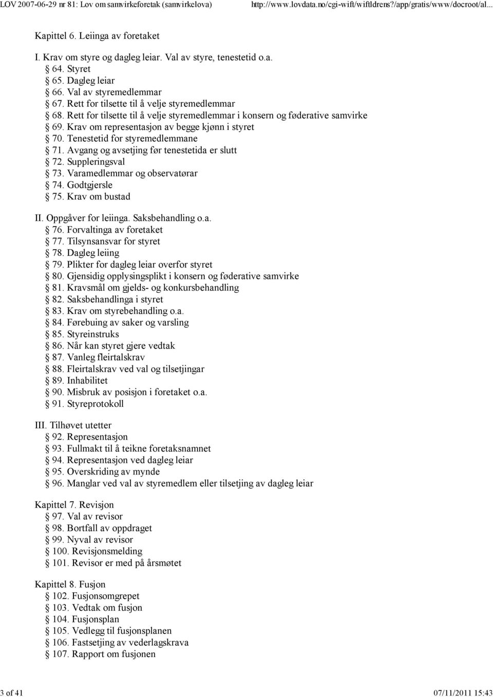 Tenestetid for styremedlemmane 71. Avgang og avsetjing før tenestetida er slutt 72. Suppleringsval 73. Varamedlemmar og observatørar 74. Godtgjersle 75. Krav om bustad II. Oppgåver for leiinga.