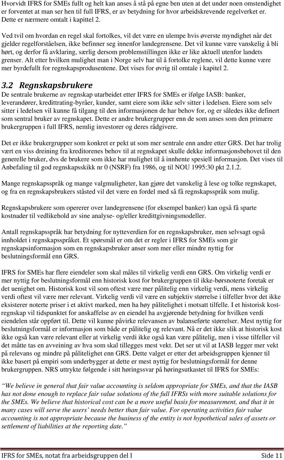 Ved tvil om hvordan en regel skal fortolkes, vil det være en ulempe hvis øverste myndighet når det gjelder regelforståelsen, ikke befinner seg innenfor landegrensene.