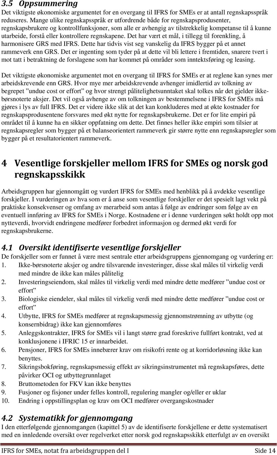 kontrollere regnskapene. Det har vært et mål, i tillegg til forenkling, å harmonisere GRS med IFRS. Dette har tidvis vist seg vanskelig da IFRS bygger på et annet rammeverk enn GRS.