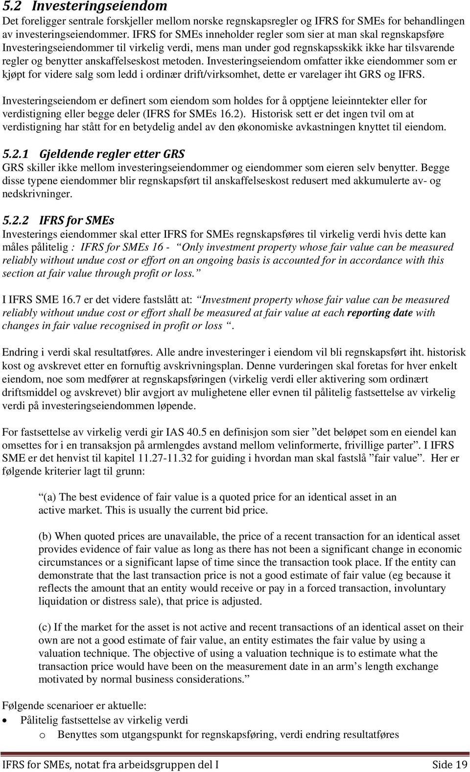 anskaffelseskost metoden. Investeringseiendom omfatter ikke eiendommer som er kjøpt for videre salg som ledd i ordinær drift/virksomhet, dette er varelager iht GRS og IFRS.