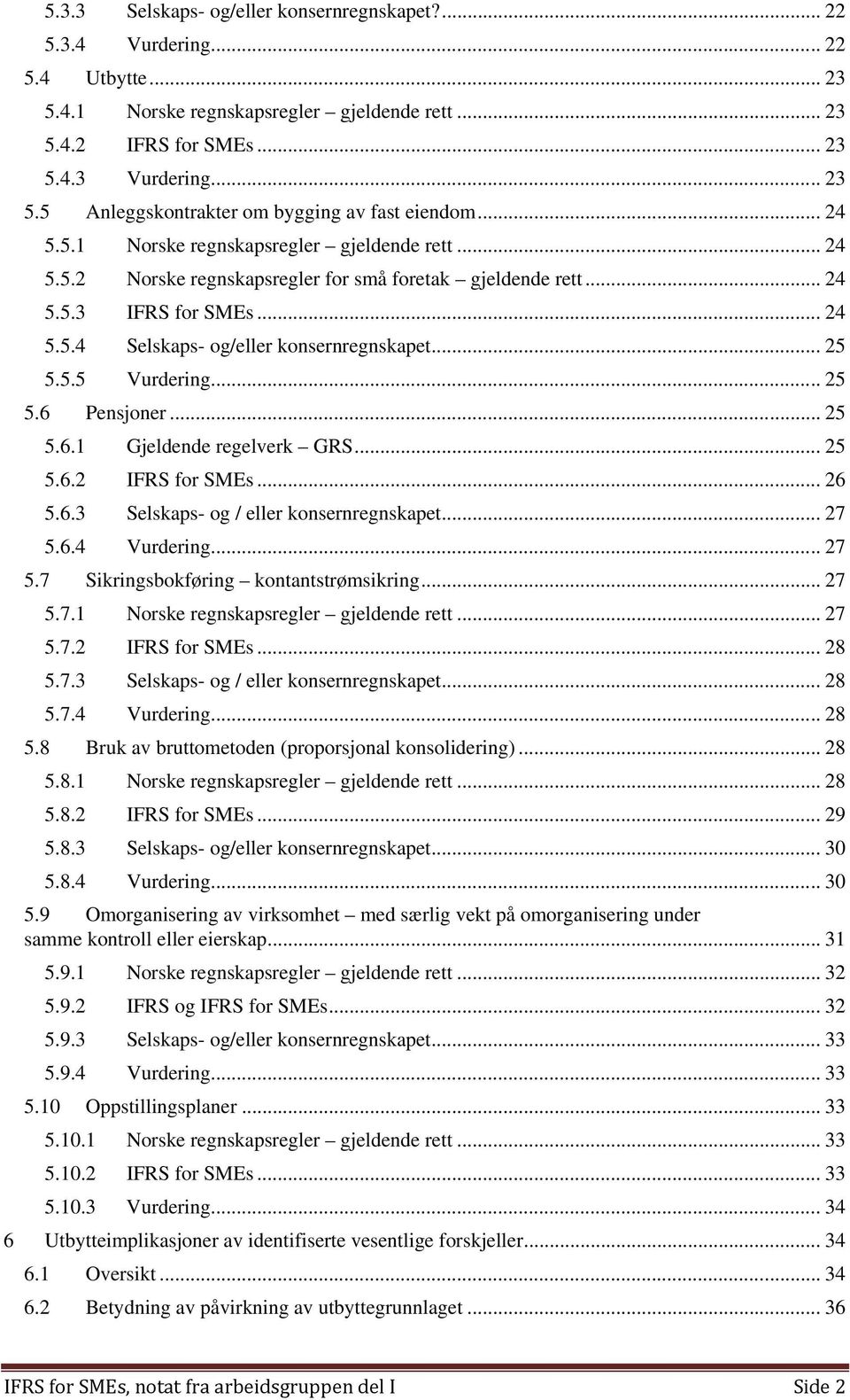 5.5 Vurdering... 25 5.6 Pensjoner... 25 5.6.1 Gjeldende regelverk GRS... 25 5.6.2 IFRS for SMEs... 26 5.6.3 Selskaps- og / eller konsernregnskapet... 27 5.6.4 Vurdering... 27 5.7 Sikringsbokføring kontantstrømsikring.