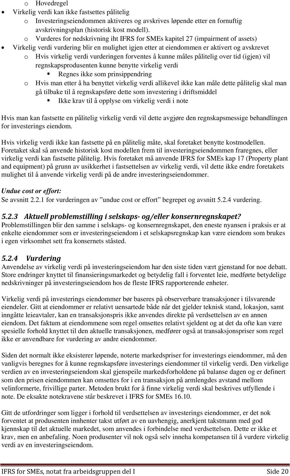 vurderingen forventes å kunne måles pålitelig over tid (igjen) vil regnskapsprodusenten kunne benytte virkelig verdi Regnes ikke som prinsippendring o Hvis man etter å ha benyttet virkelig verdi