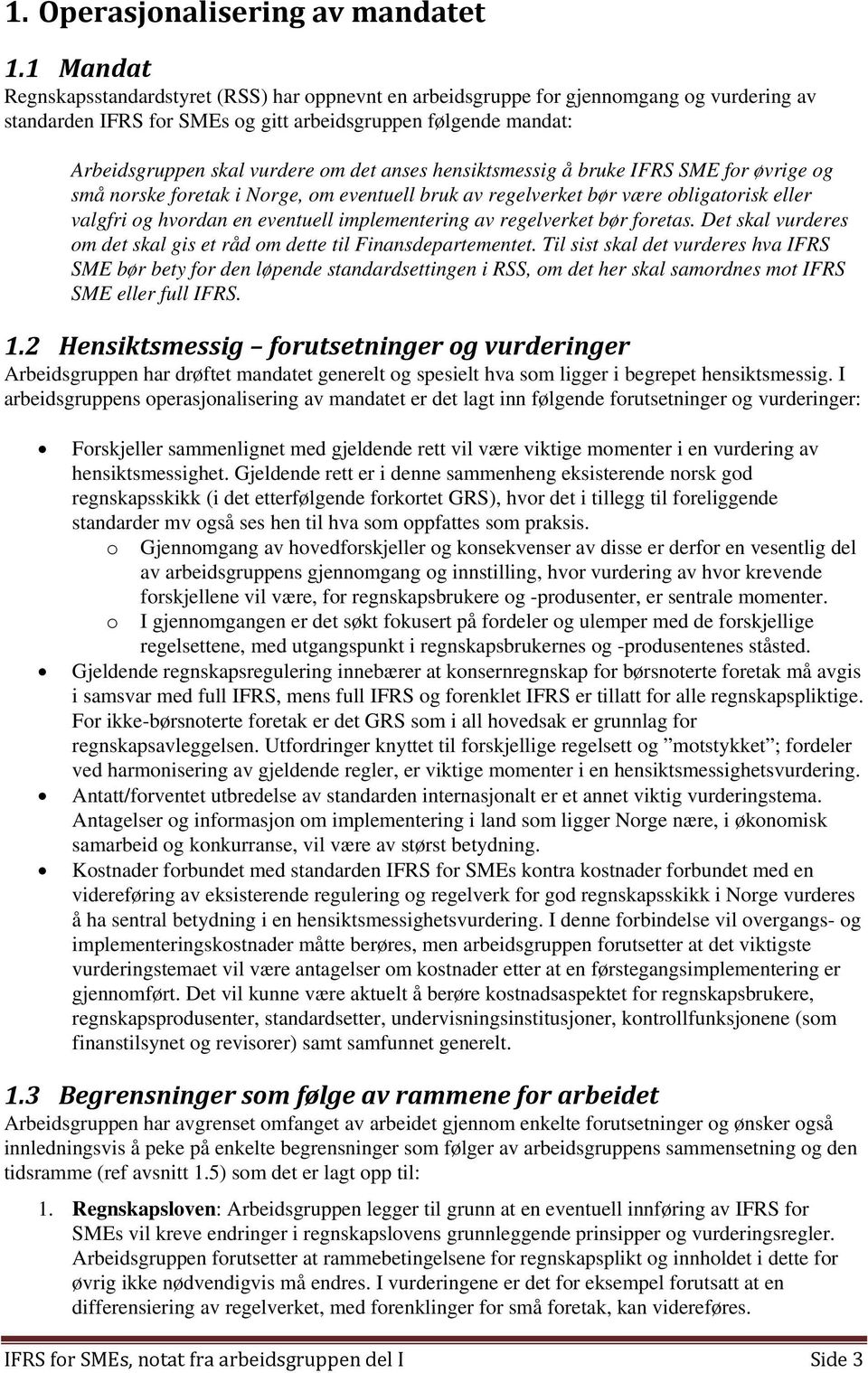 det anses hensiktsmessig å bruke IFRS SME for øvrige og små norske foretak i Norge, om eventuell bruk av regelverket bør være obligatorisk eller valgfri og hvordan en eventuell implementering av