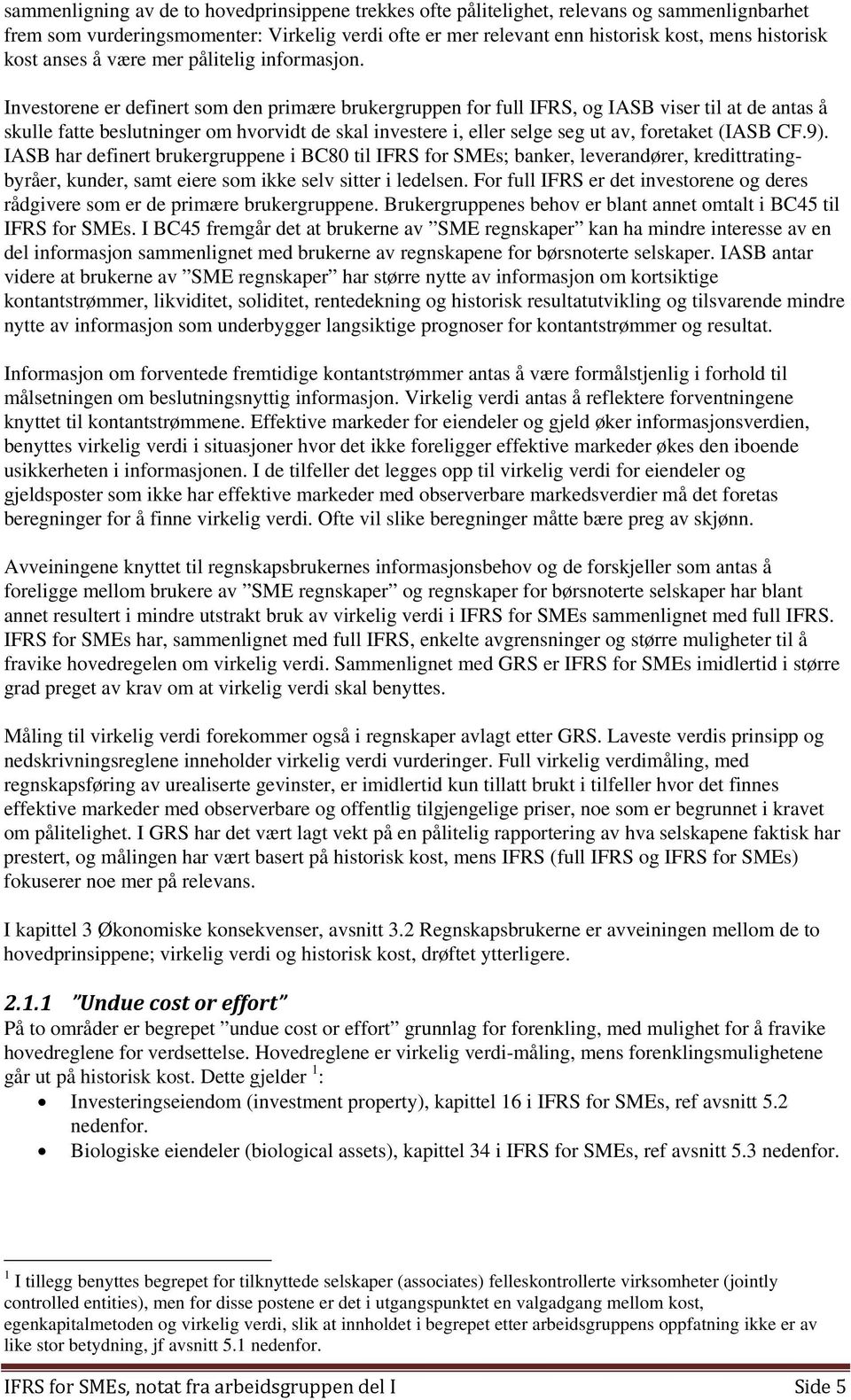 Investorene er definert som den primære brukergruppen for full IFRS, og IASB viser til at de antas å skulle fatte beslutninger om hvorvidt de skal investere i, eller selge seg ut av, foretaket (IASB