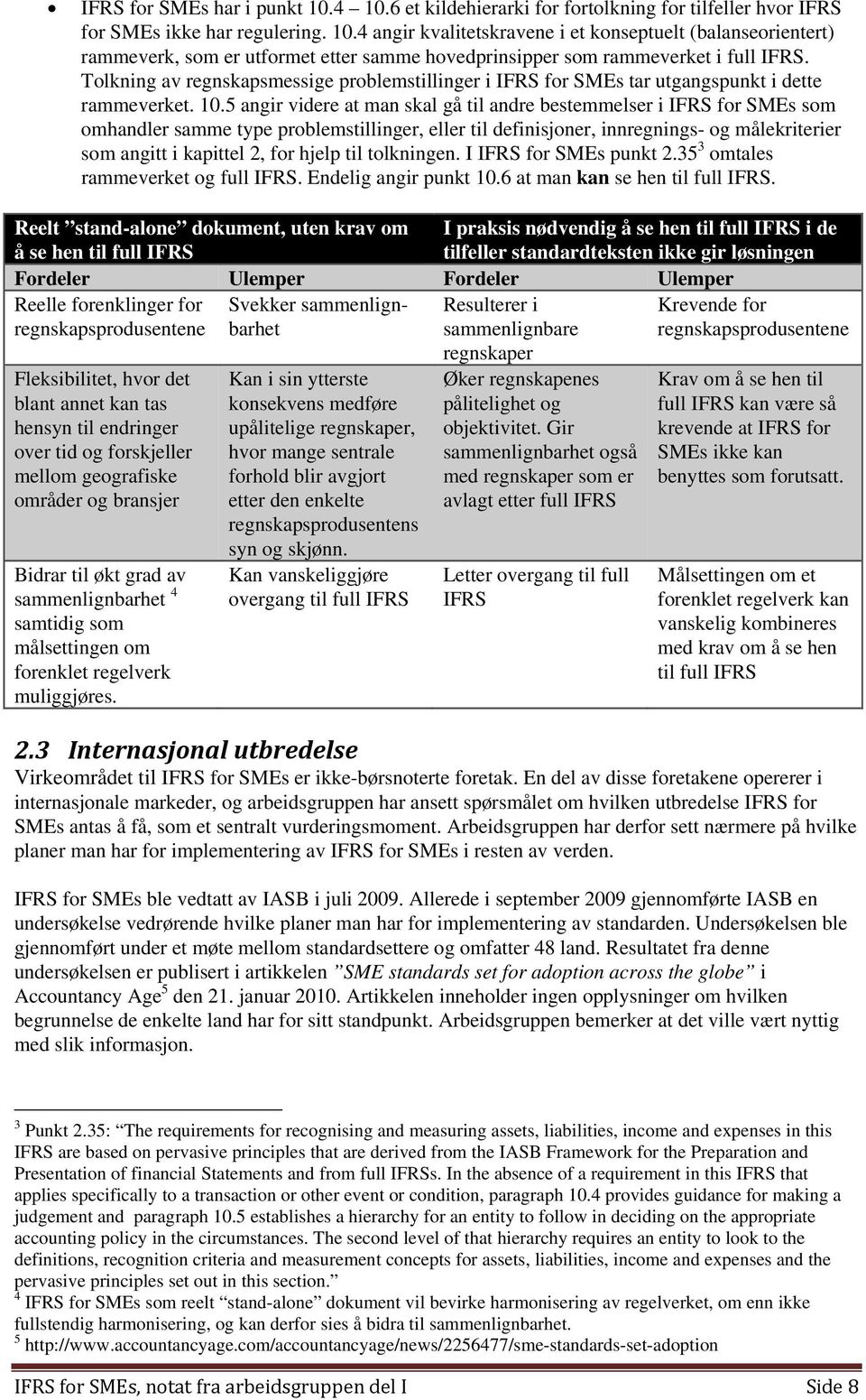 5 angir videre at man skal gå til andre bestemmelser i IFRS for SMEs som omhandler samme type problemstillinger, eller til definisjoner, innregnings- og målekriterier som angitt i kapittel 2, for