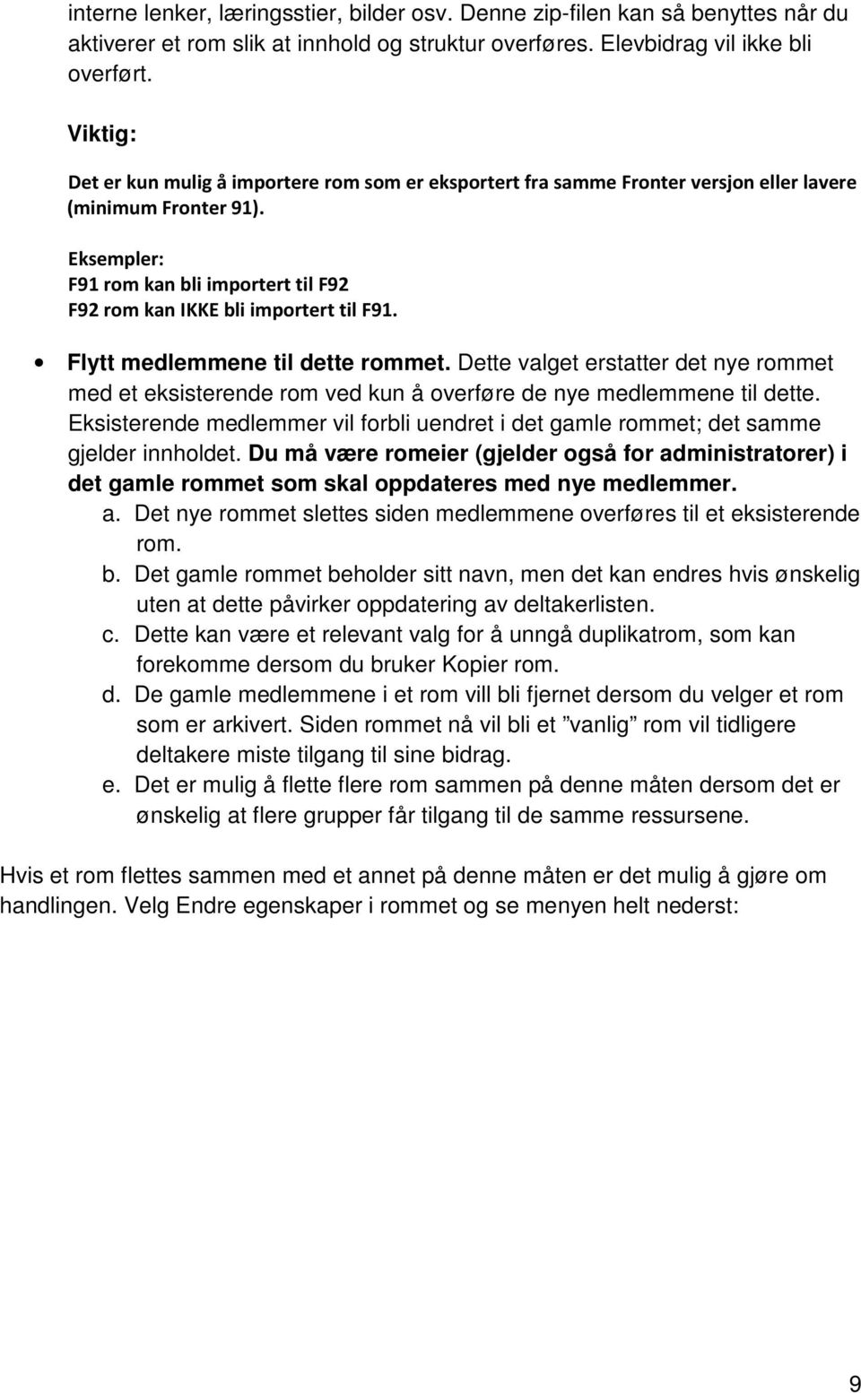 Eksempler: F91 rom kan bli importert til F92 F92 rom kan IKKE bli importert til F91. Flytt medlemmene til dette rommet.