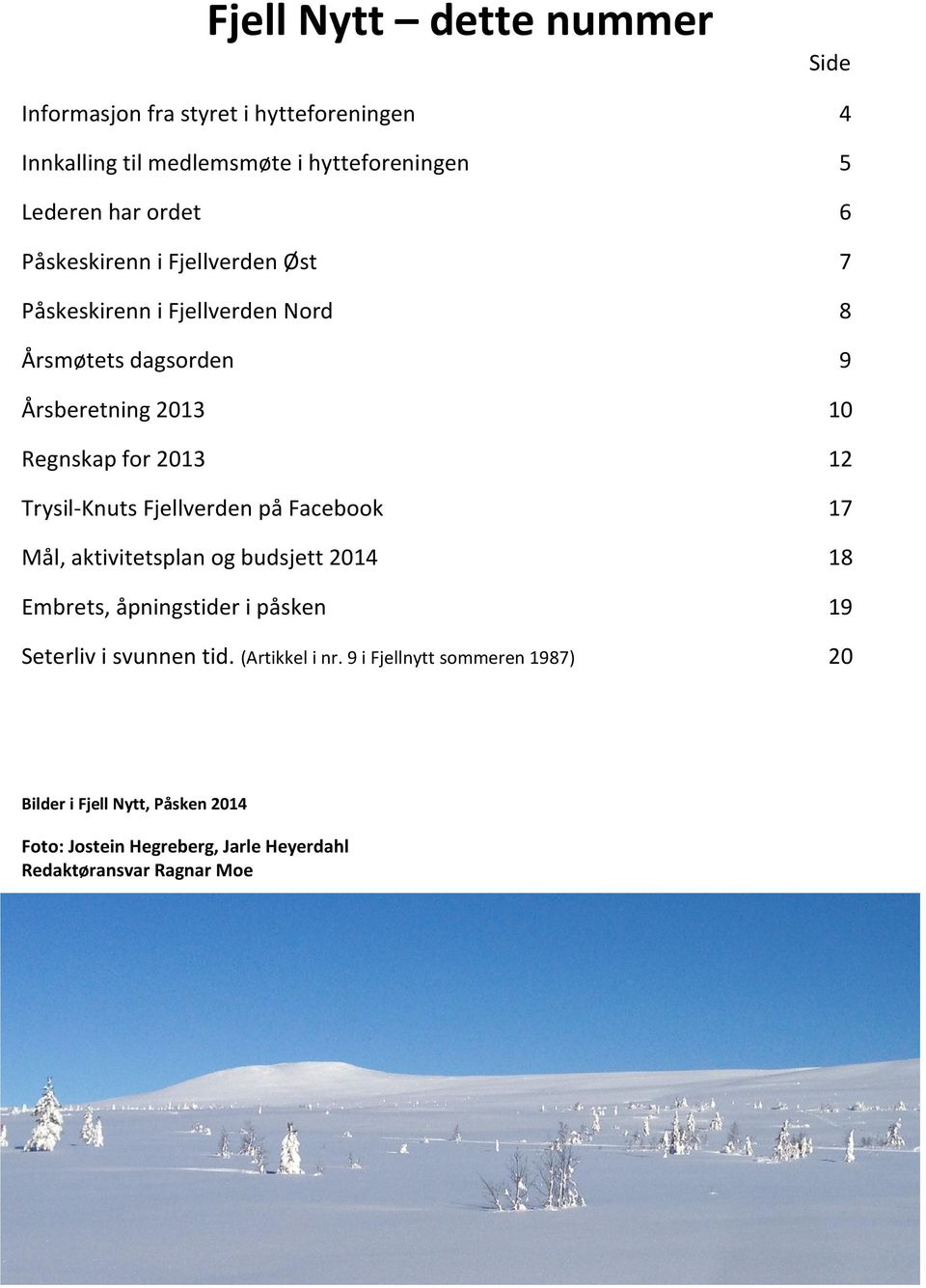 Trysil-Knuts Fjellverden på Facebook 17 Mål, aktivitetsplan og budsjett 2014 18 Embrets, åpningstider i påsken 19 Seterliv i svunnen tid.