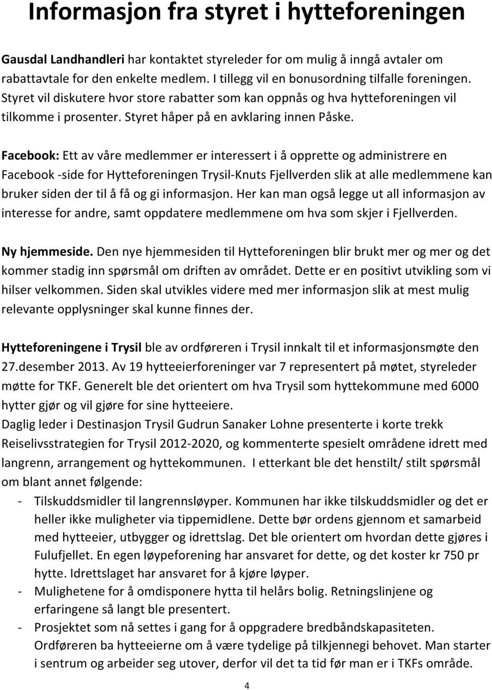 Facebook: Ett av våre medlemmer er interessert i å opprette og administrere en Facebook -side for Hytteforeningen Trysil-Knuts Fjellverden slik at alle medlemmene kan bruker siden der til å få og gi