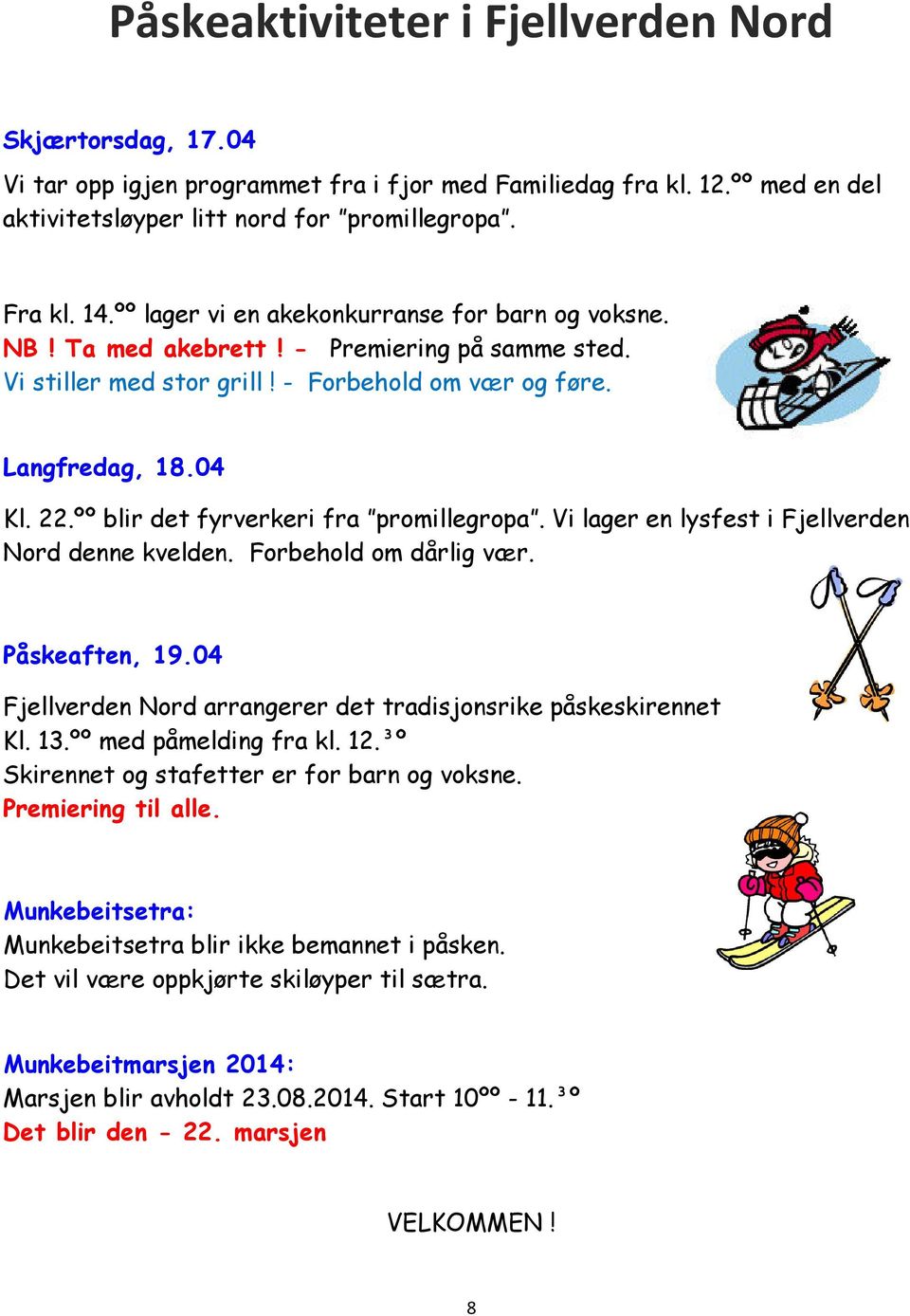 ºº blir det fyrverkeri fra promillegropa. Vi lager en lysfest i Fjellverden Nord denne kvelden. Forbehold om dårlig vær. Påskeaften, 19.