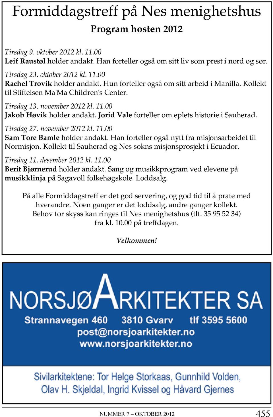 Jorid Vale forteller om eplets historie i Sauherad. Tirsdag 27. november 2012 kl. 11.00 Sam Tore Bamle holder andakt. Han forteller også nytt fra misjonsarbeidet til Normisjon.