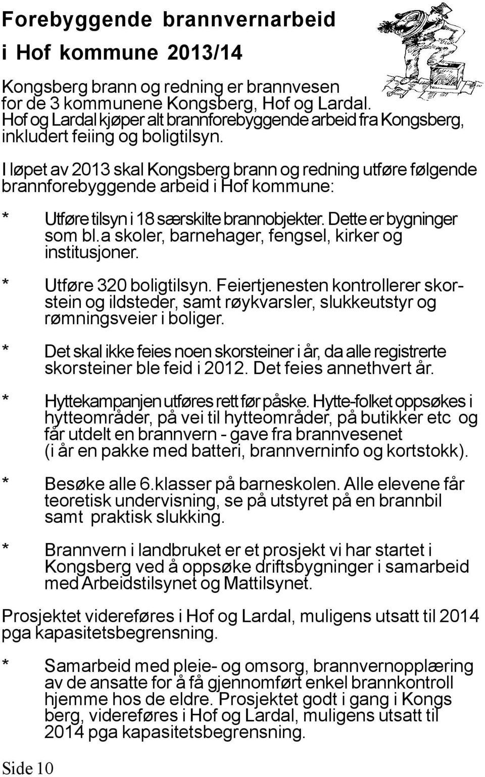 I løpet av 2013 skal Kongsberg brann og redning utføre følgende brannforebyggende arbeid i Hof kommune: * Utføre tilsyn i 18 særskilte brannobjekter. Dette er bygninger som bl.