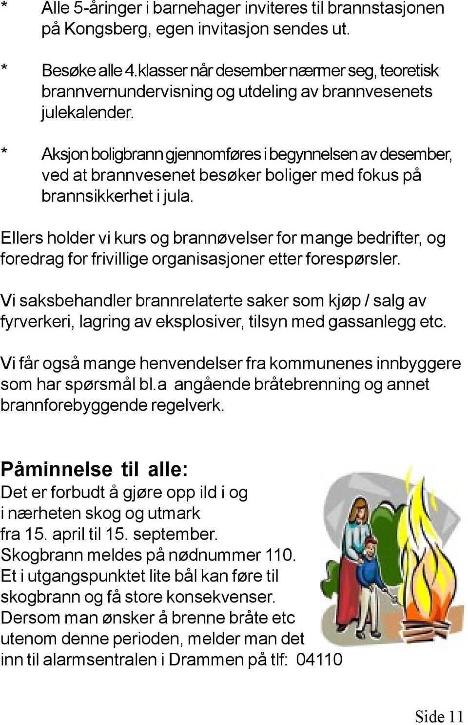 * Aksjon boligbrann gjennomføres i begynnelsen av desember, ved at brannvesenet besøker boliger med fokus på brannsikkerhet i jula.