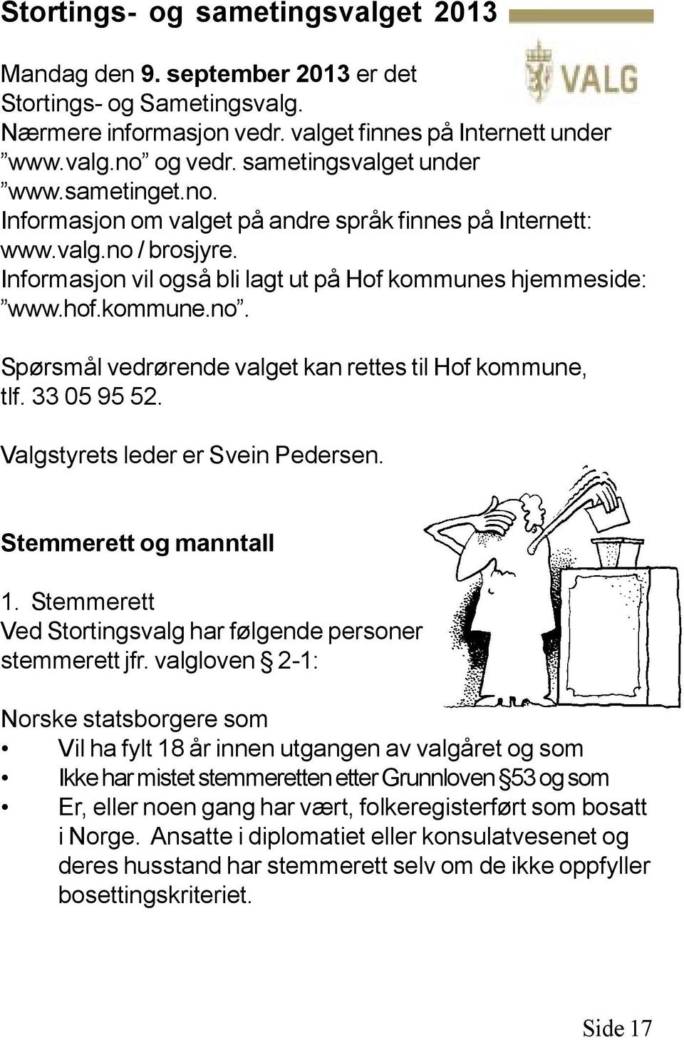 33 05 95 52. Valgstyrets leder er Svein Pedersen. Stemmerett og manntall 1. Stemmerett Ved Stortingsvalg har følgende personer stemmerett jfr.