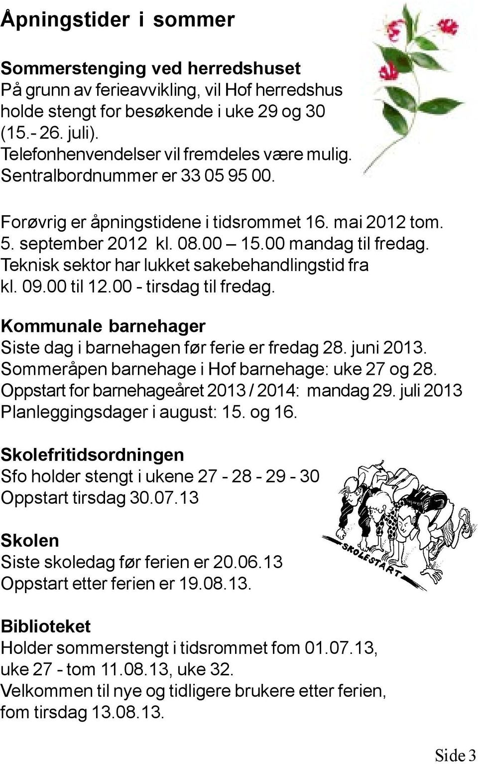 Teknisk sektor har lukket sakebehandlingstid fra kl. 09.00 til 12.00 - tirsdag til fredag. Kommunale barnehager Siste dag i barnehagen før ferie er fredag 28. juni 2013.