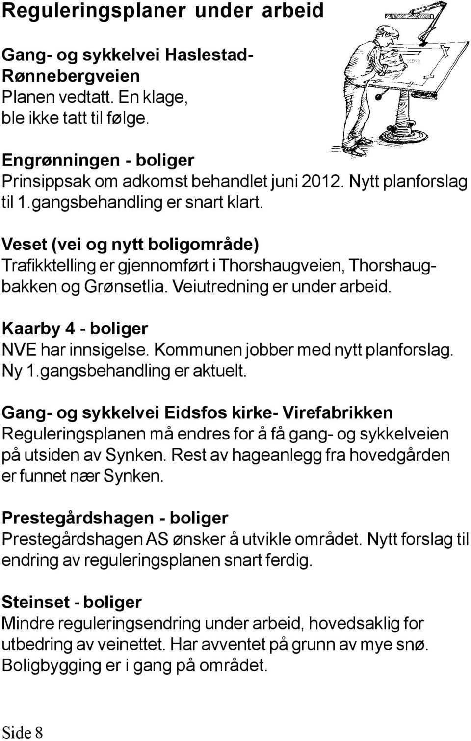 Kaarby 4 - boliger NVE har innsigelse. Kommunen jobber med nytt planforslag. Ny 1.gangsbehandling er aktuelt.