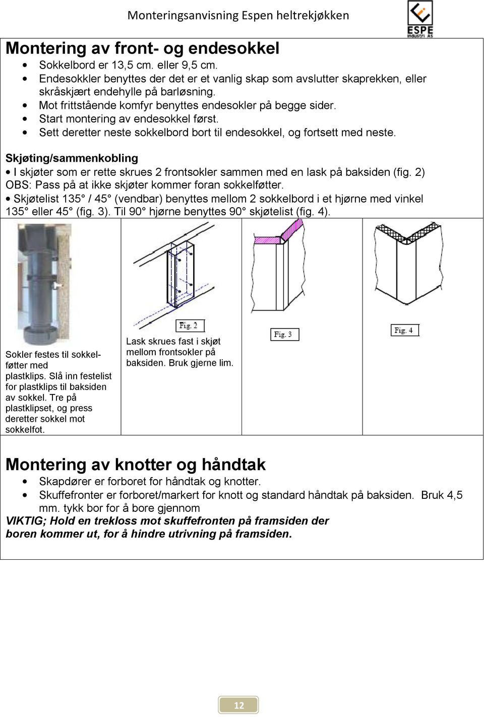 Skjøting/sammenkobling I skjøter som er rette skrues 2 frontsokler sammen med en lask på baksiden (fig. 2) OBS: Pass på at ikke skjøter kommer foran sokkelføtter.