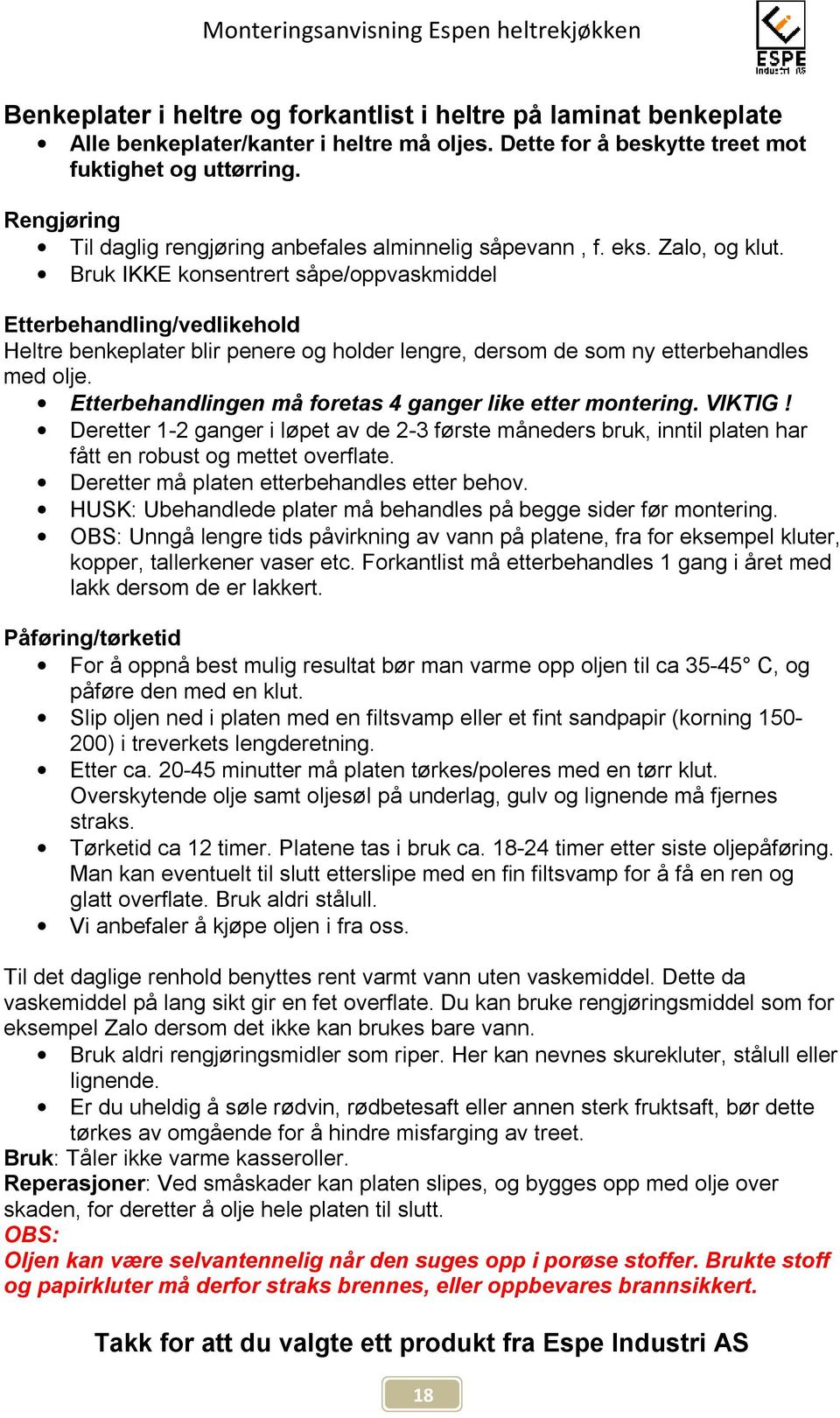 Bruk IKKE konsentrert såpe/oppvaskmiddel Etterbehandling/vedlikehold Heltre benkeplater blir penere og holder lengre, dersom de som ny etterbehandles med olje.