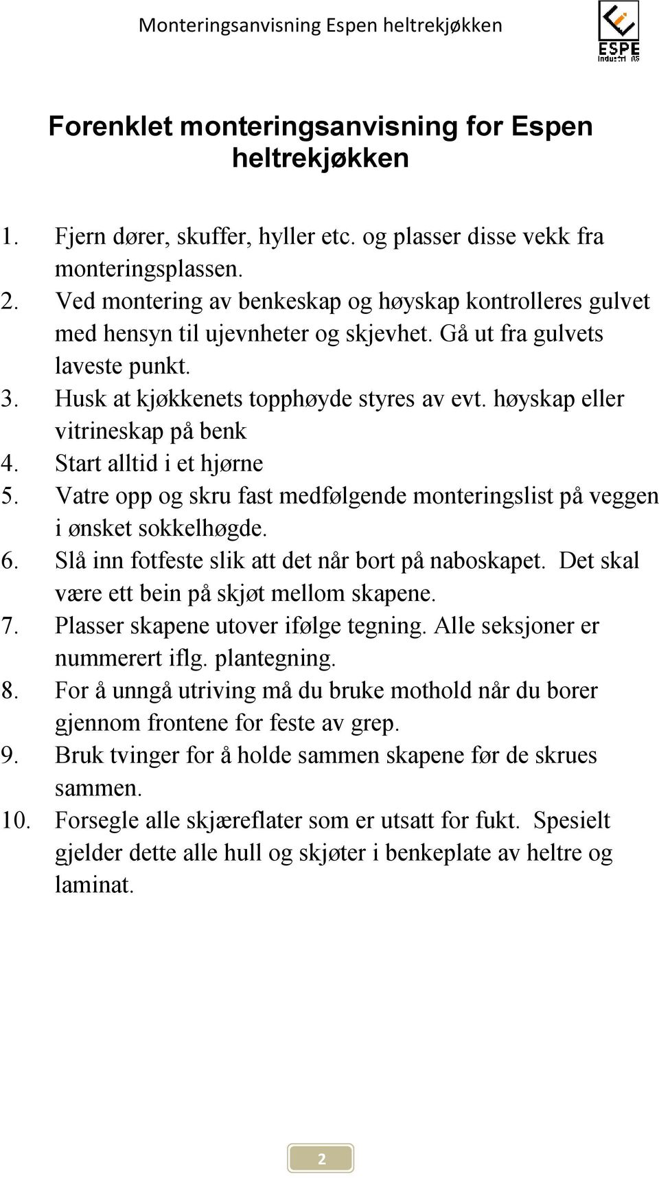 høyskap eller vitrineskap på benk 4. Start alltid i et hjørne 5. Vatre opp og skru fast medfølgende monteringslist på veggen i ønsket sokkelhøgde. 6.