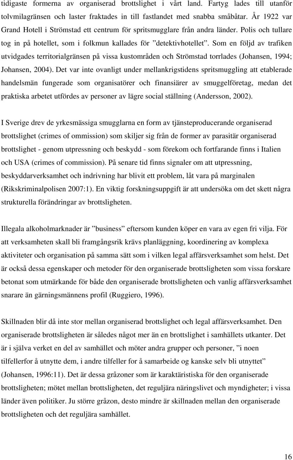 Som en följd av trafiken utvidgades territorialgränsen på vissa kustområden och Strömstad torrlades (Johansen, 1994; Johansen, 2004).