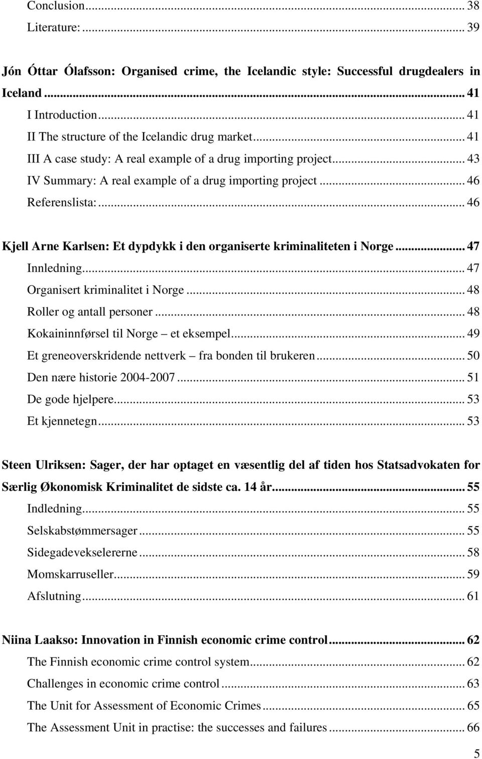 .. 46 Kjell Arne Karlsen: Et dypdykk i den organiserte kriminaliteten i Norge... 47 Innledning... 47 Organisert kriminalitet i Norge... 48 Roller og antall personer.