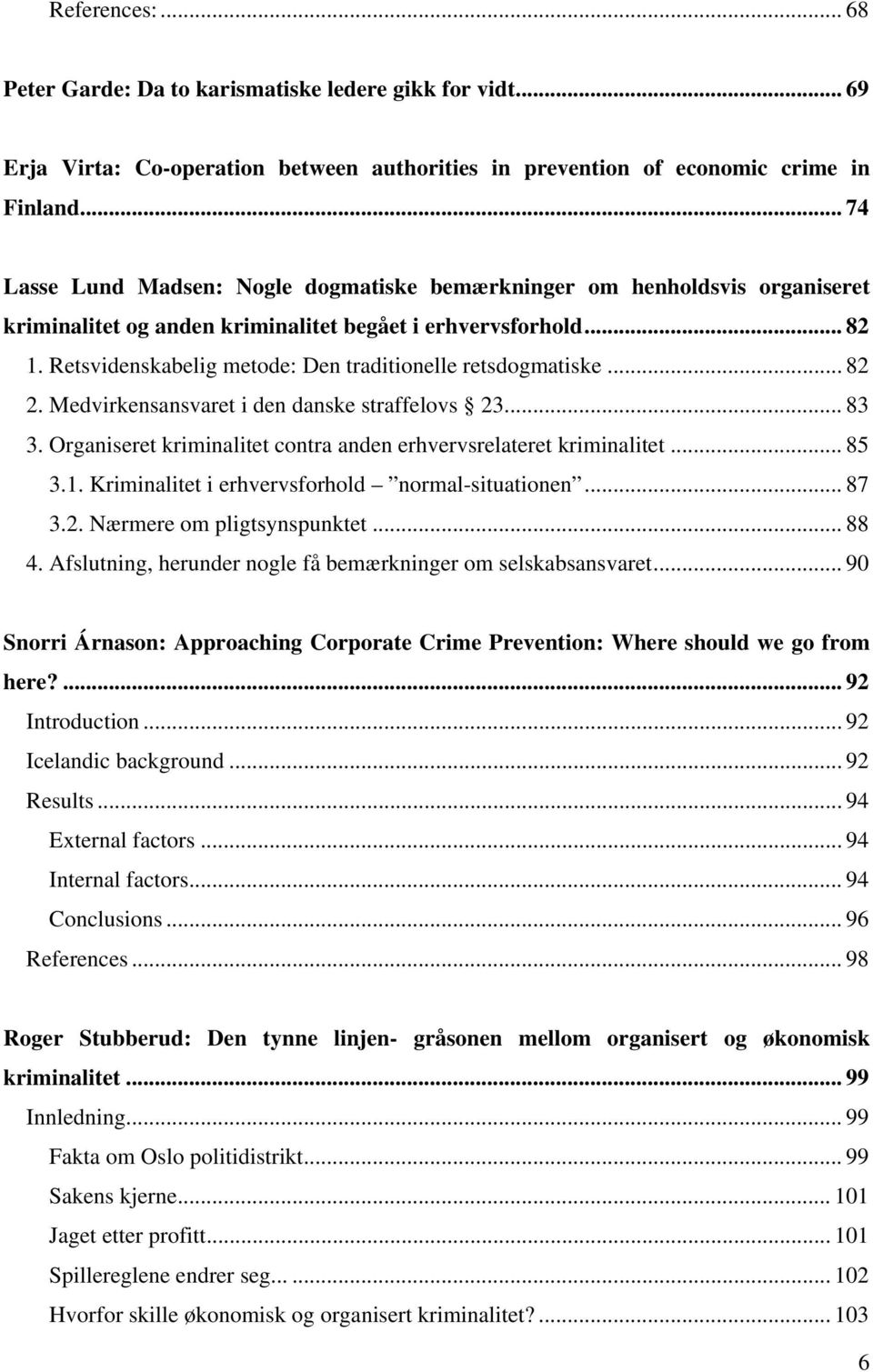 Retsvidenskabelig metode: Den traditionelle retsdogmatiske... 82 2. Medvirkensansvaret i den danske straffelovs 23... 83 3. Organiseret kriminalitet contra anden erhvervsrelateret kriminalitet... 85 3.