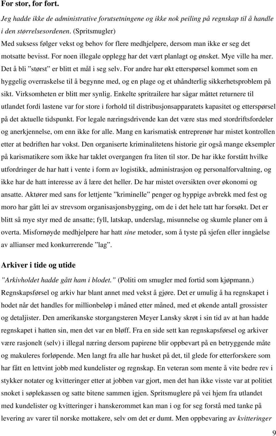 Det å bli størst er blitt et mål i seg selv. For andre har økt etterspørsel kommet som en hyggelig overraskelse til å begynne med, og en plage og et uhåndterlig sikkerhetsproblem på sikt.