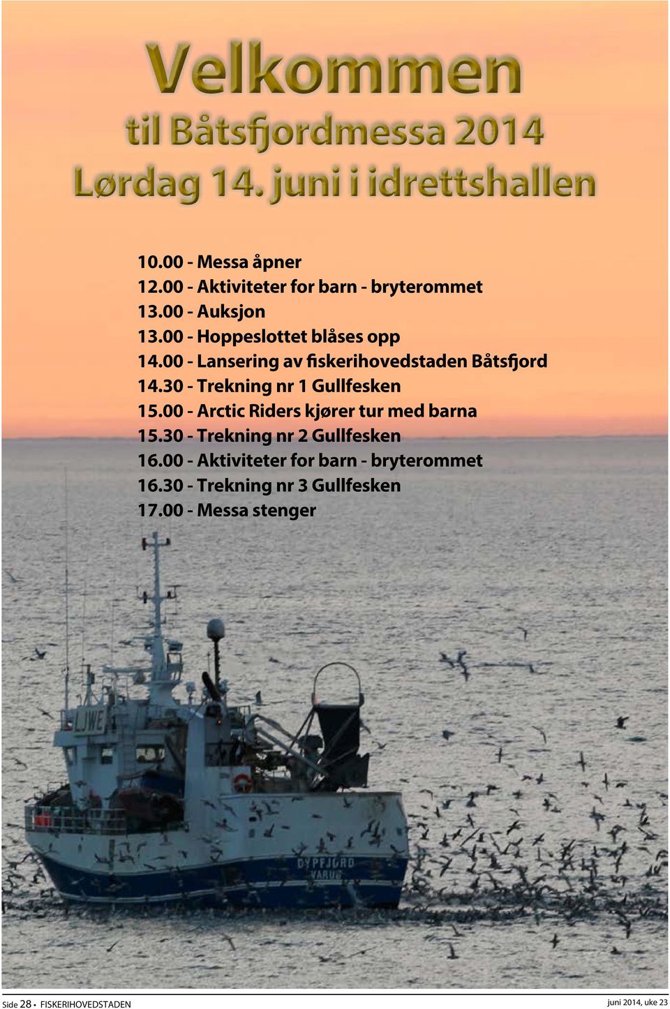 00 - Lansering av fiskerihovedstaden Båtsfjord 14.30 - Trekning nr 1 Gullfesken 15.