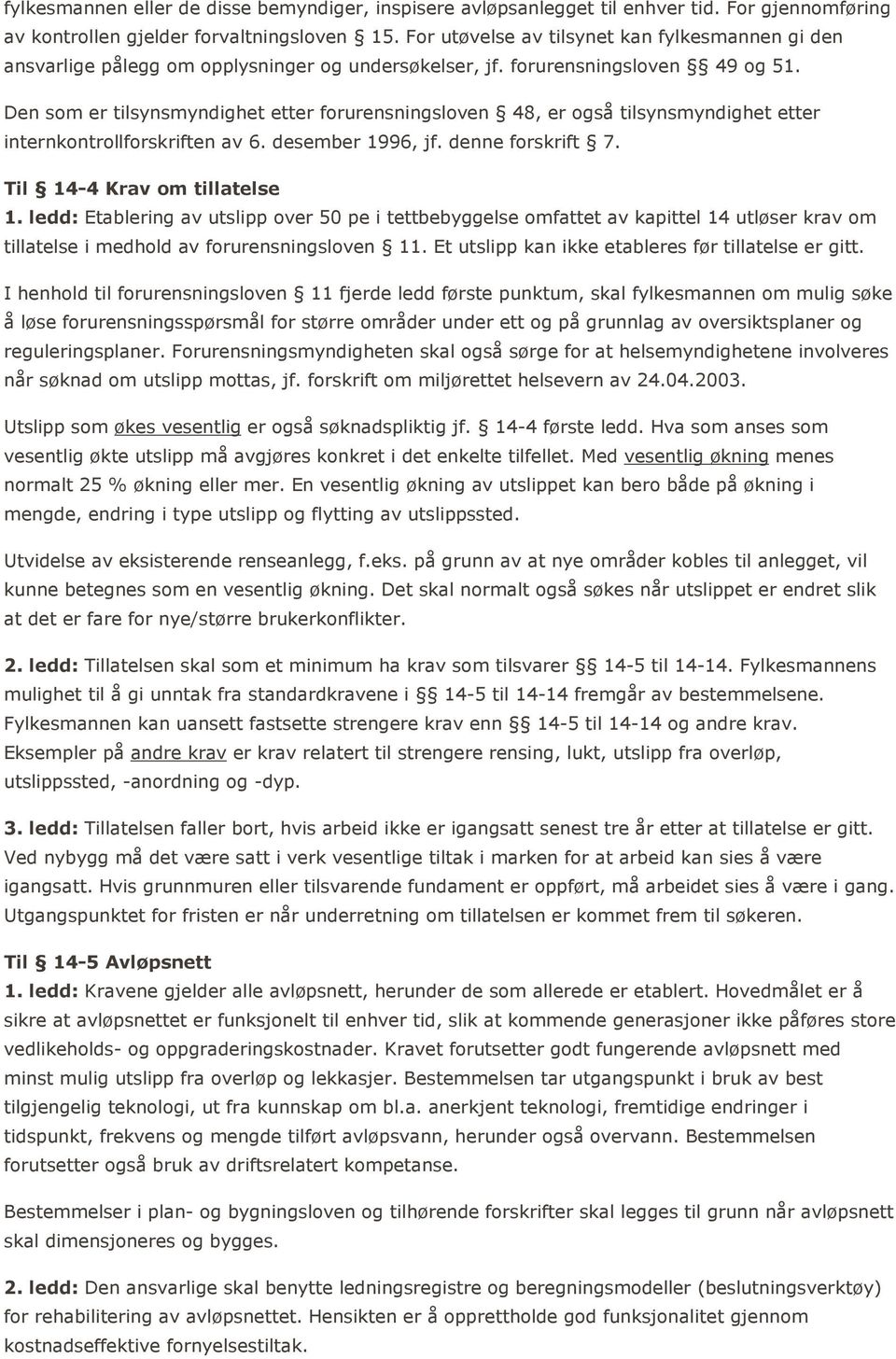 Den som er tilsynsmyndighet etter forurensningsloven 48, er også tilsynsmyndighet etter internkontrollforskriften av 6. desember 1996, jf. denne forskrift 7. Til 14-4 Krav om tillatelse 1.