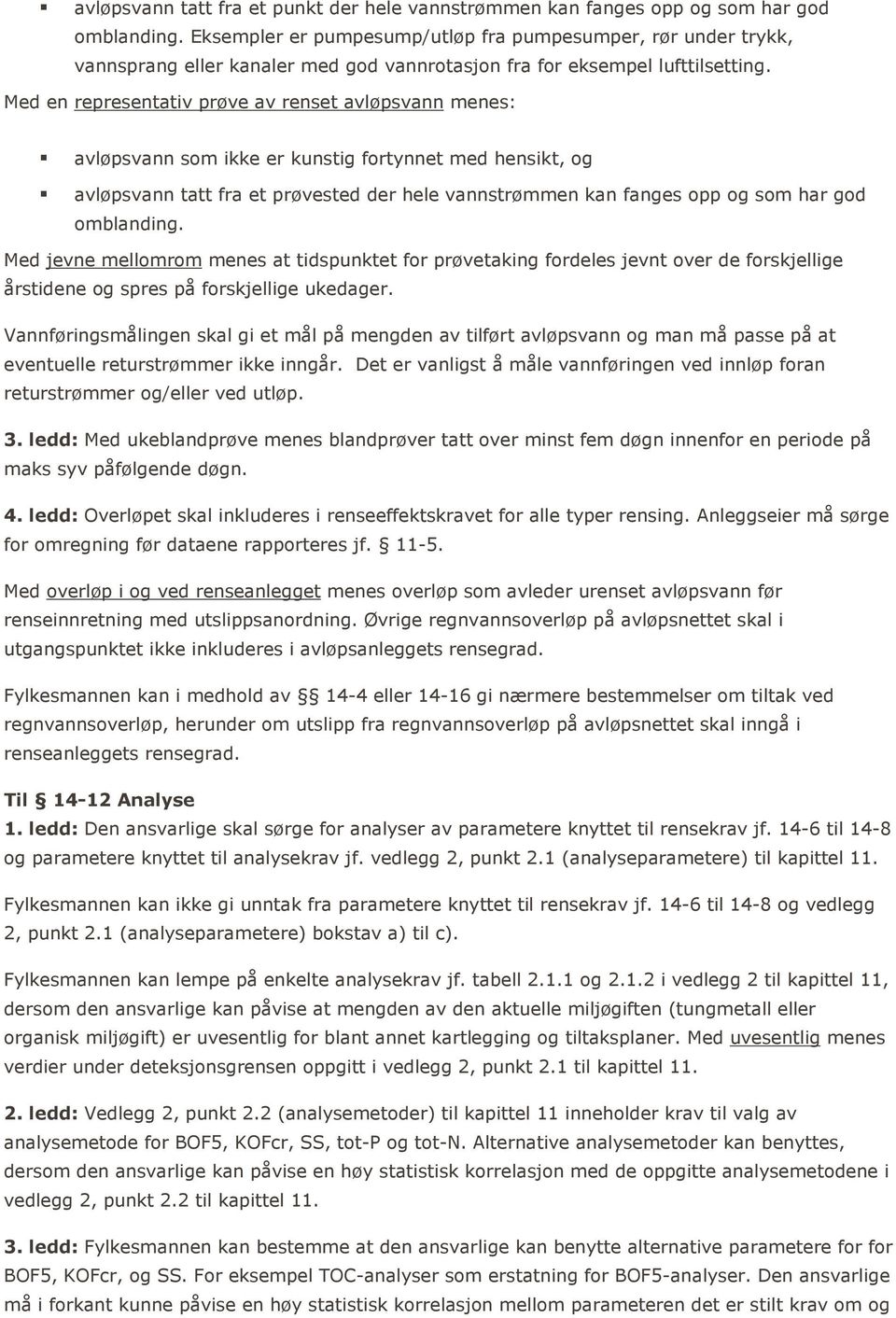 Med en representativ prøve av renset avløpsvann menes: avløpsvann som ikke er kunstig fortynnet med hensikt, og avløpsvann tatt fra et prøvested der hele vannstrømmen kan fanges opp og som har god