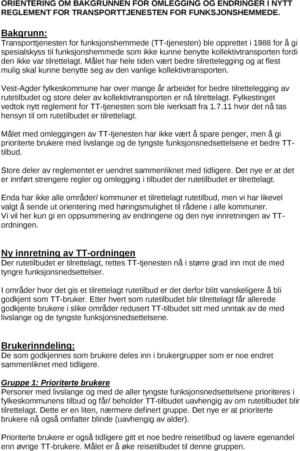 tilrettelagt. Målet har hele tiden vært bedre tilrettelegging og at flest mulig skal kunne benytte seg av den vanlige kollektivtransporten.