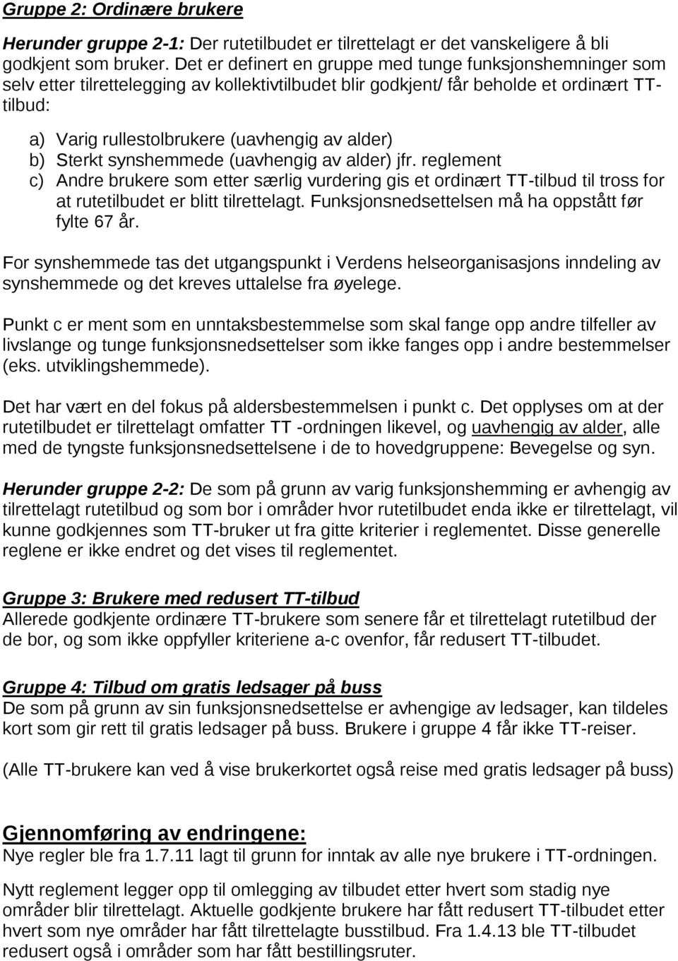 alder) b) Sterkt synshemmede (uavhengig av alder) jfr. reglement c) Andre brukere som etter særlig vurdering gis et ordinært TT-tilbud til tross for at rutetilbudet er blitt tilrettelagt.