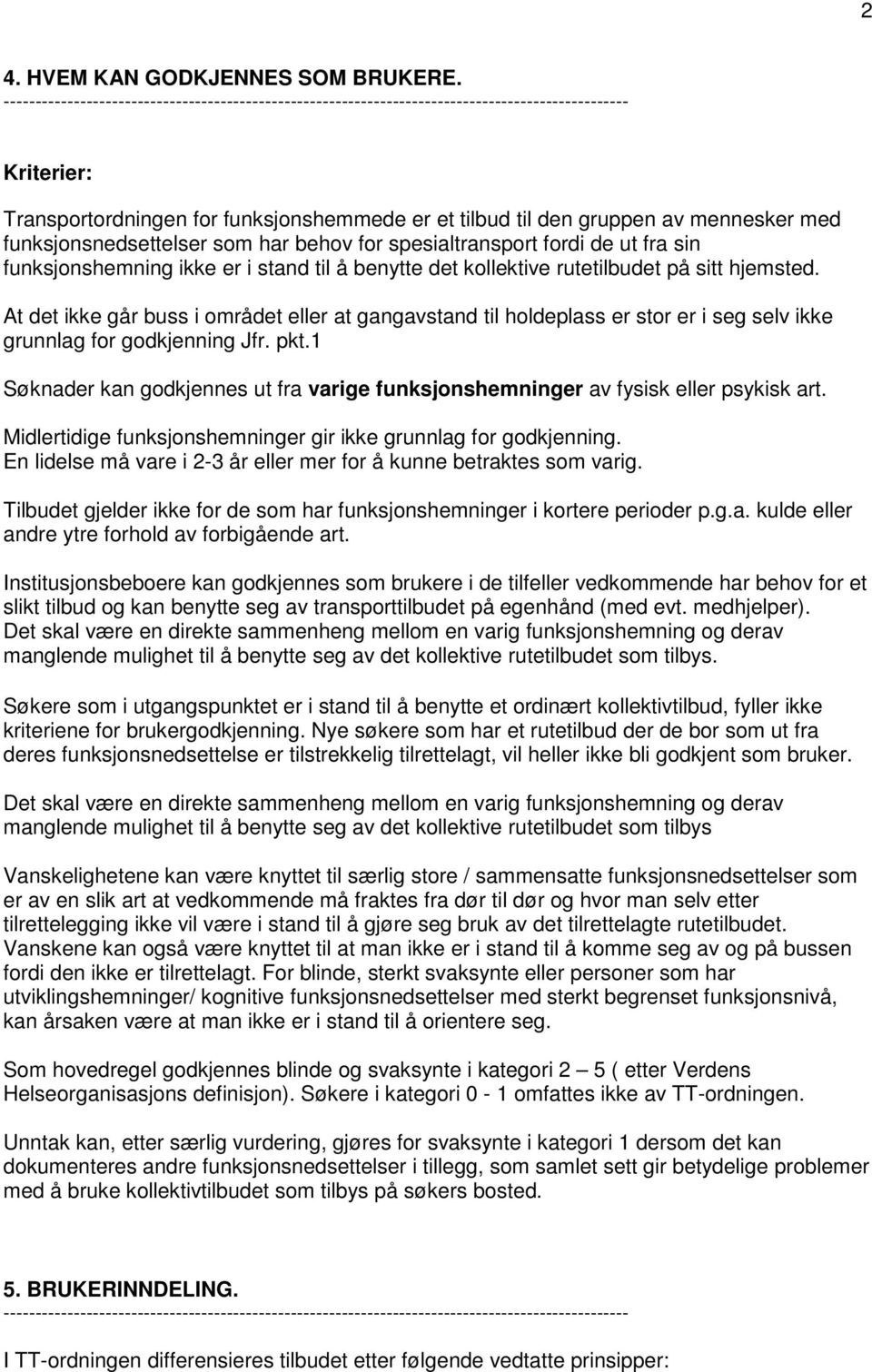 i stand til å benytte det kollektive rutetilbudet på sitt hjemsted. At det ikke går buss i området eller at gangavstand til holdeplass er stor er i seg selv ikke grunnlag for godkjenning Jfr. pkt.