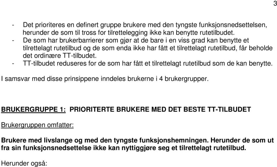 - TT-tilbudet reduseres for de som har fått et tilrettelagt rutetilbud som de kan benytte. I samsvar med disse prinsippene inndeles brukerne i 4 brukergrupper.