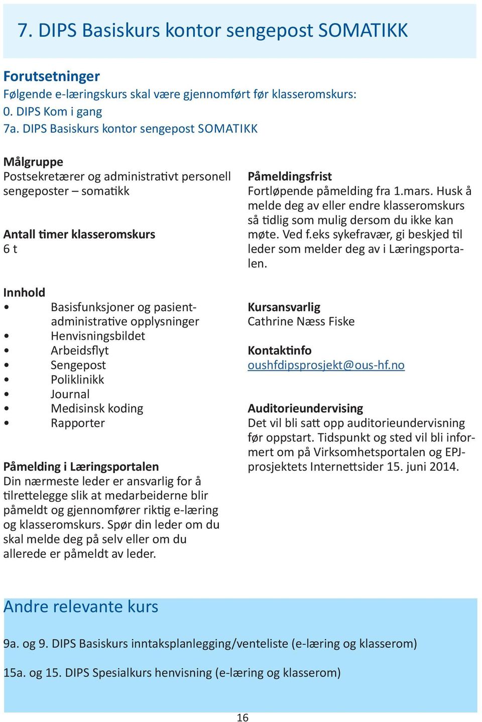 Henvisningsbildet Sengepost Poliklinikk Journal Medisinsk koding Rapporter skal melde deg på selv eller om du allerede er påmeldt av leder. Fortløpende påmelding fra 1.mars.