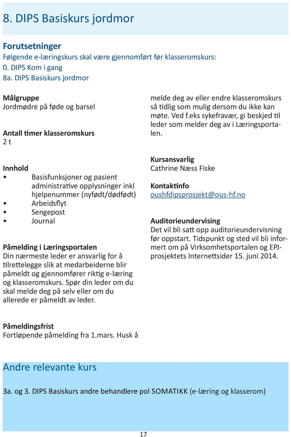 melde deg på selv eller om du allerede er påmeldt av leder. melde deg av eller endre klasseromskurs så tidlig som mulig dersom du ikke kan møte. Ved f.