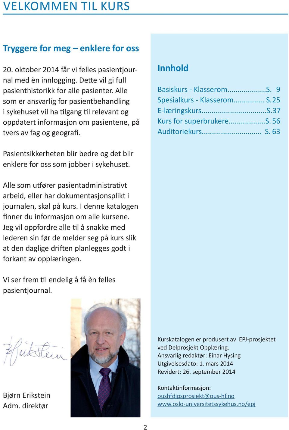 9 Spesialkurs - Klasserom... S. 25 E-læringskurs...S. 37 Kurs for superbrukere... S. 56 Auditoriekurs...... S. 63 Pasientsikkerheten blir bedre og det blir enklere for oss som jobber i sykehuset.