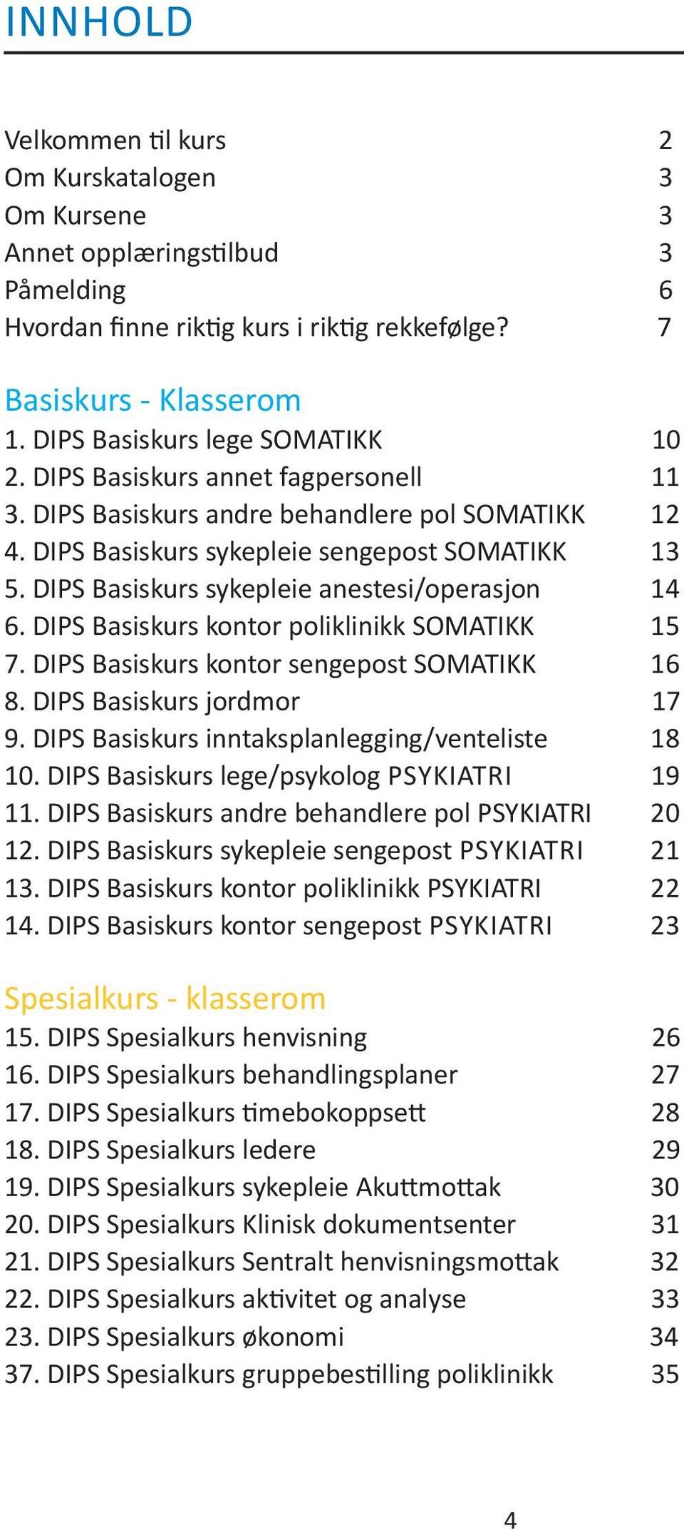 DIPS Basiskurs sykepleie anestesi/operasjon 14 6. DIPS Basiskurs kontor poliklinikk SOMATIKK 15 7. DIPS Basiskurs kontor sengepost SOMATIKK 16 8. DIPS Basiskurs jordmor 17 9.