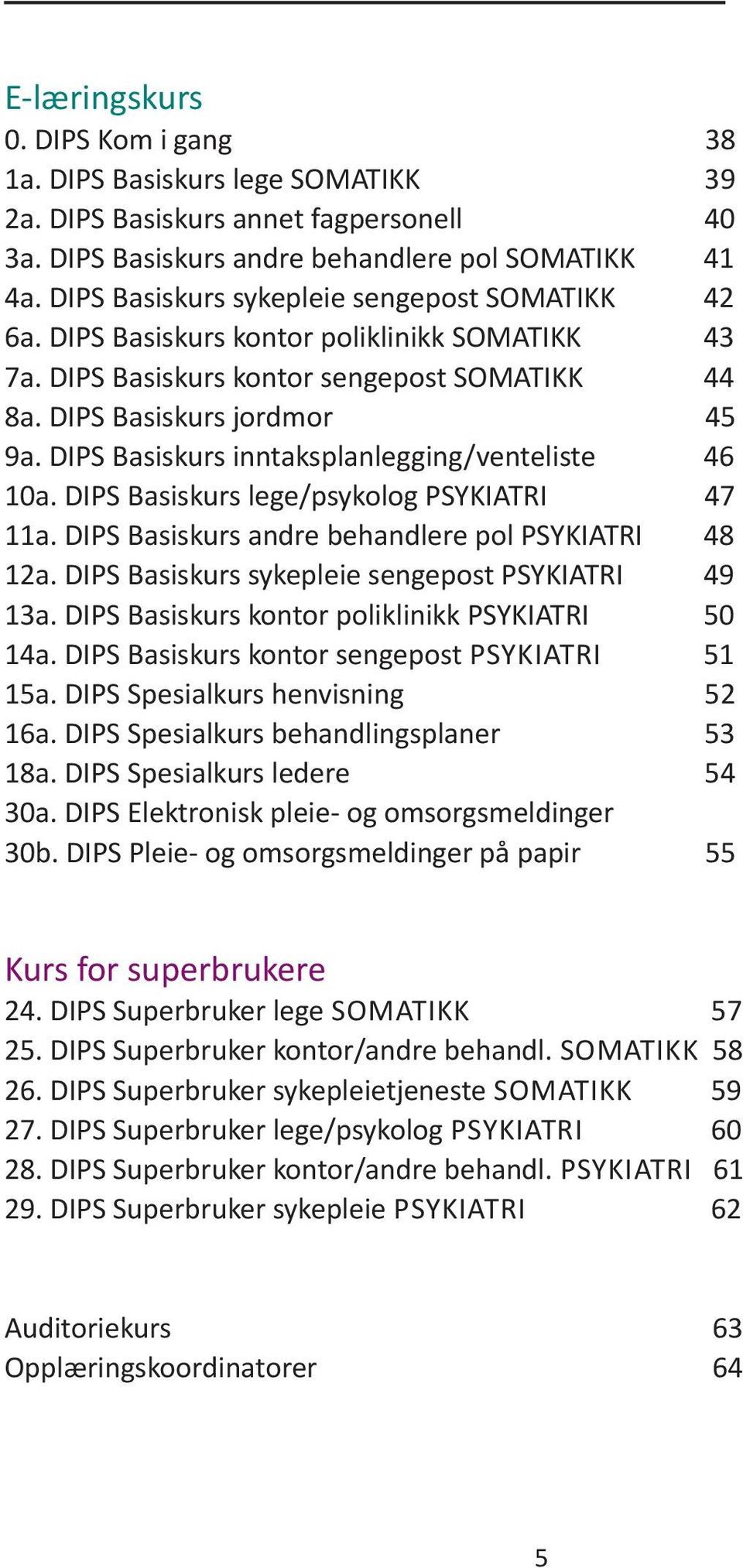 DIPS Basiskurs lege/psykolog PSYKIATRI 47 11a. DIPS Basiskurs andre behandlere pol PSYKIATRI 48 12a. DIPS Basiskurs sykepleie sengepost PSYKIATRI 49 13a.