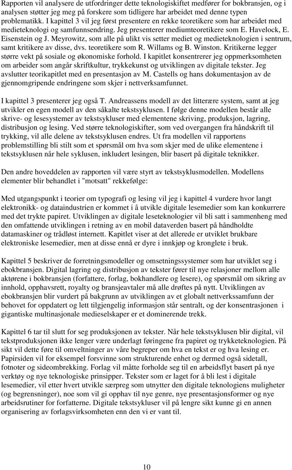 Meyrowitz, som alle på ulikt vis setter mediet og medieteknologien i sentrum, samt kritikere av disse, dvs. teoretikere som R. Willams og B. Winston.