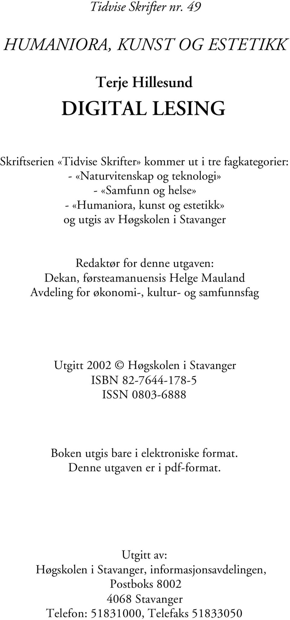 «Samfunn og helse» - «Humaniora, kunst og estetikk» og utgis av Høgskolen i Stavanger Redaktør for denne utgaven: Dekan, førsteamanuensis Helge Mauland Avdeling