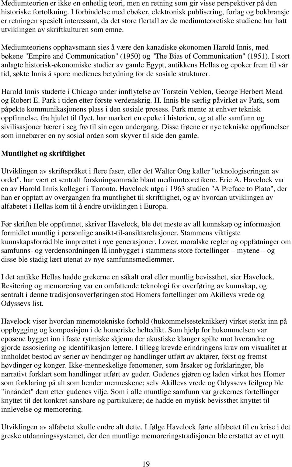 som emne. Mediumteoriens opphavsmann sies å være den kanadiske økonomen Harold Innis, med bøkene "Empire and Communication" (1950) og "The Bias of Communication" (1951).