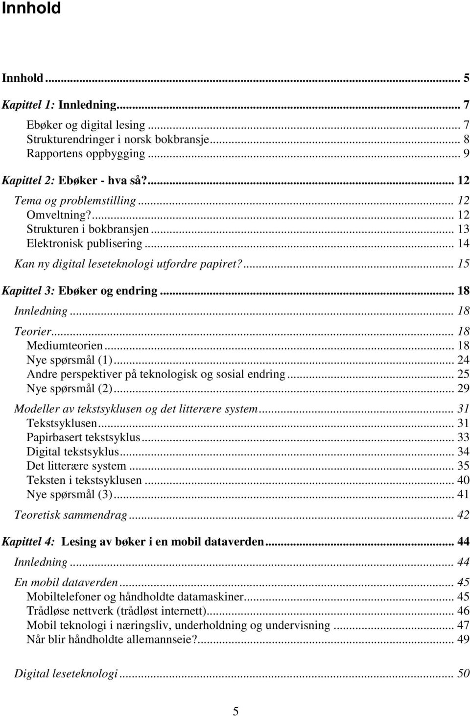 .. 18 Innledning... 18 Teorier... 18 Mediumteorien... 18 Nye spørsmål (1)... 24 Andre perspektiver på teknologisk og sosial endring... 25 Nye spørsmål (2).